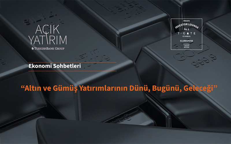 AÇIK YATIRIM Ekonomi Sohbetleri – Altın ve Gümüş Yatırımlarının Dünü, Bugünü, Geleceği