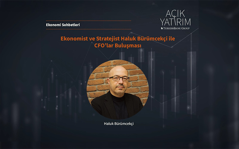 AÇIK YATIRIM Ekonomi Sohbetleri – CFO’lar Buluşması